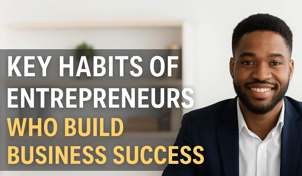 Key Habits of Entrepreneurs Who Build Business Success